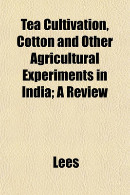 Book cover for Tea Cultivation, Cotton and Other Agricultural Experiments in India; A Review