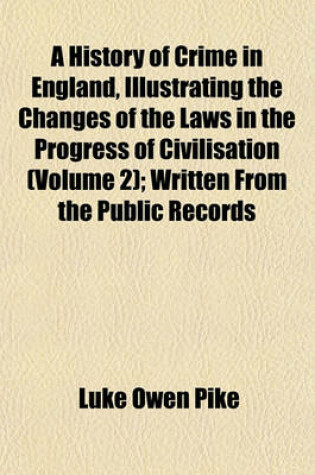 Cover of A History of Crime in England, Illustrating the Changes of the Laws in the Progress of Civilisation (Volume 2); Written from the Public Records