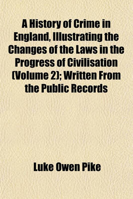 Book cover for A History of Crime in England, Illustrating the Changes of the Laws in the Progress of Civilisation (Volume 2); Written from the Public Records