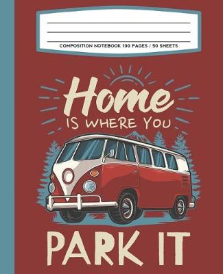 Book cover for Composition Notebook 100 Pages / 50 Sheets Home Is Where You Park It