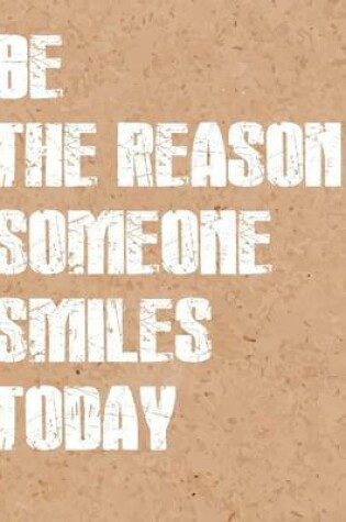 Cover of Be The Reason Someone Smile, Quote Inspiration Notebook, Dream Journal Diary, Dot Grid - Blank No lined -Graph Paper, 8" x 10", 120 Page