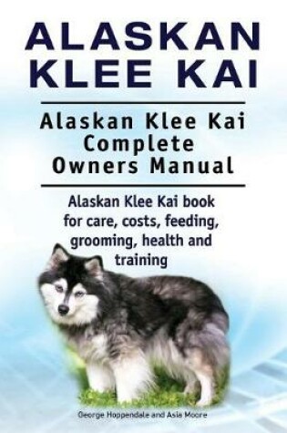 Cover of Alaskan Klee Kai. Alaskan Klee Kai Complete Owners Manual. Alaskan Klee Kai book for care, costs, feeding, grooming, health and training.