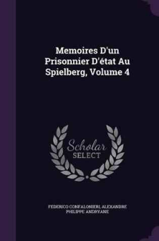 Cover of Memoires D'un Prisonnier D'état Au Spielberg, Volume 4