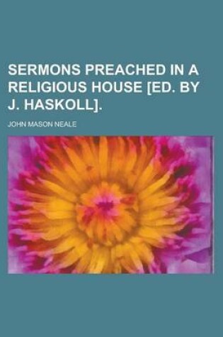 Cover of Sermons Preached in a Religious House [Ed. by J. Haskoll]