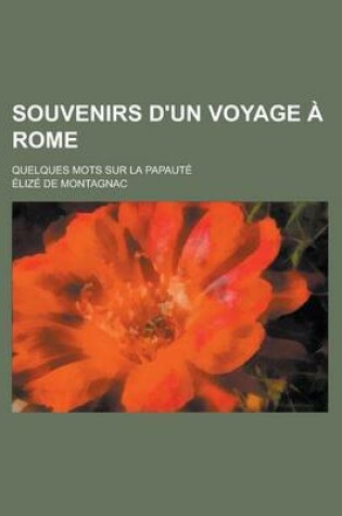 Cover of Souvenirs D'Un Voyage a Rome; Quelques Mots Sur La Papaute