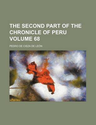 Book cover for The Second Part of the Chronicle of Peru Volume 68