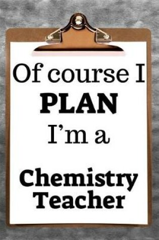 Cover of Of Course I Plan I'm a Chemistry Teacher