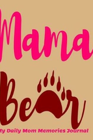 Cover of Mama Bear My Daily Mom Memories Journal