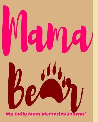 Book cover for Mama Bear My Daily Mom Memories Journal