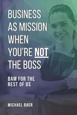 Book cover for Business as Mission When You're Not the Boss