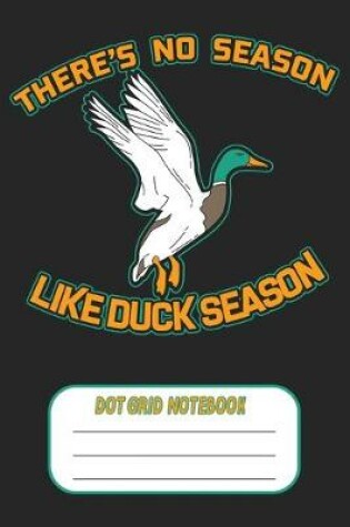 Cover of There's No Season Like Duck Season - Dot Grid Notebook