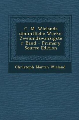 Cover of C. M. Wielands Sammtliche Werke. Zweiundzwanzigster Band - Primary Source Edition