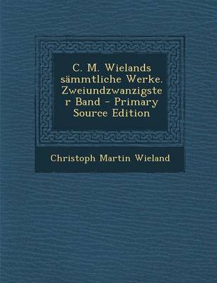 Book cover for C. M. Wielands Sammtliche Werke. Zweiundzwanzigster Band - Primary Source Edition