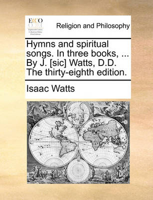 Book cover for Hymns and Spiritual Songs. in Three Books, ... by J. [Sic] Watts, D.D. the Thirty-Eighth Edition.