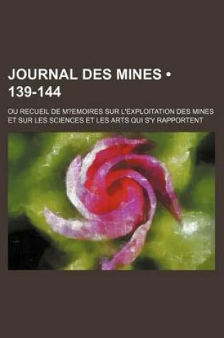 Cover of Journal Des Mines (139-144); Ou Recueil de M?emoires Sur L'Exploitation Des Mines Et Sur Les Sciences Et Les Arts Qui S'y Rapportent