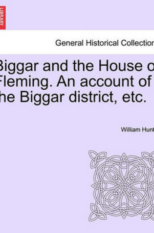 Cover of Biggar and the House of Fleming. an Account of the Biggar District, Etc.