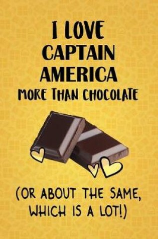 Cover of I Love Captain America More Than Chocolate (Or About The Same, Which Is A Lot!)