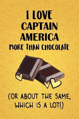 Book cover for I Love Captain America More Than Chocolate (Or About The Same, Which Is A Lot!)