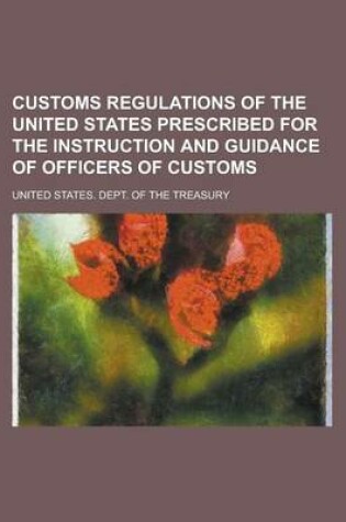 Cover of Customs Regulations of the United States Prescribed for the Instruction and Guidance of Officers of Customs