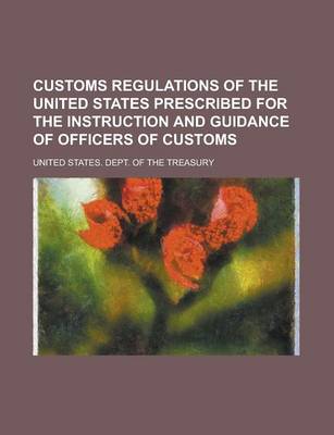 Book cover for Customs Regulations of the United States Prescribed for the Instruction and Guidance of Officers of Customs