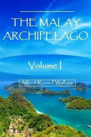 Cover of The Malay Archipelago : Volume I (Illustrated)