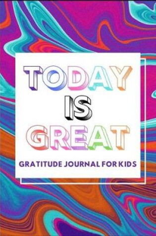 Cover of Today Is Great Gratitude Journal For Kids
