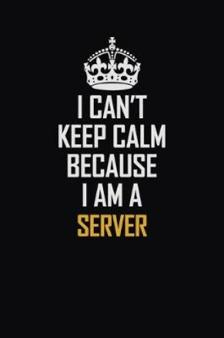 Cover of I Can't Keep Calm Because I Am A Server