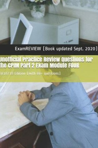 Cover of Unofficial Practice Review Questions for the CPIM Part 2 Exam Module FOUR 2018/19 Edition (with 80+ questions)