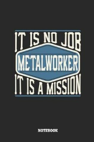 Cover of Metalworker Notebook - It Is No Job, It Is a Mission