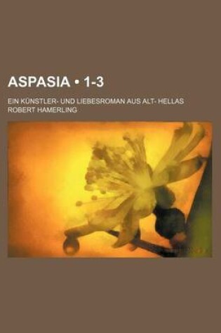 Cover of Aspasia (1-3); Ein Kunstler- Und Liebesroman Aus Alt- Hellas