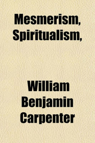 Cover of Mesmerism, Spiritualism, &C., Historically & Scientifically Considered; Being Two Lectures Delivered at the London Institution