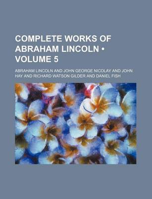 Book cover for Complete Works of Abraham Lincoln (Volume 5)