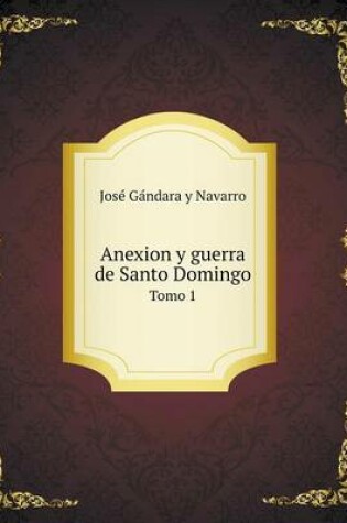 Cover of Anexion y guerra de Santo Domingo Tomo 1