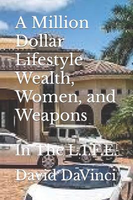 Book cover for A Million Dollar Lifestyle Wealth, Women, and Weapons