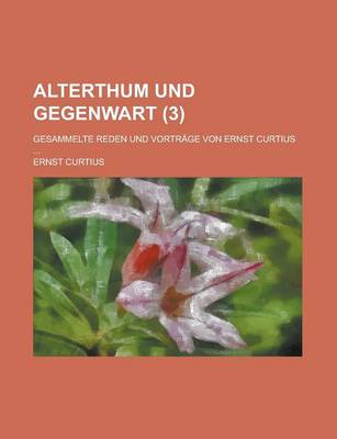 Book cover for Alterthum Und Gegenwart; Gesammelte Reden Und Vortrage Von Ernst Curtius ... (3)