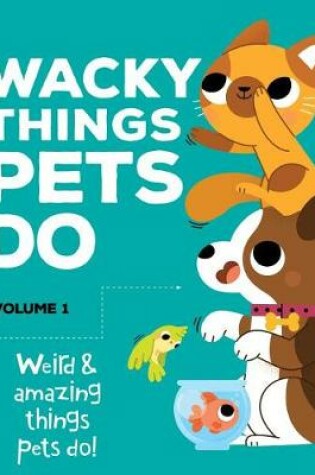 Cover of Wacky Things Pets Do--Volume 1