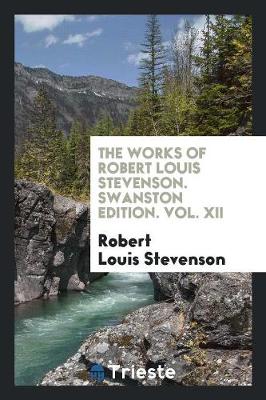 Book cover for The Works of Robert Louis Stevenson. Swanston Edition. Vol. XII