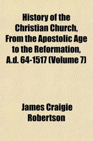 Cover of History of the Christian Church, from the Apostolic Age to the Reformation, A.D. 64-1517 (Volume 7)