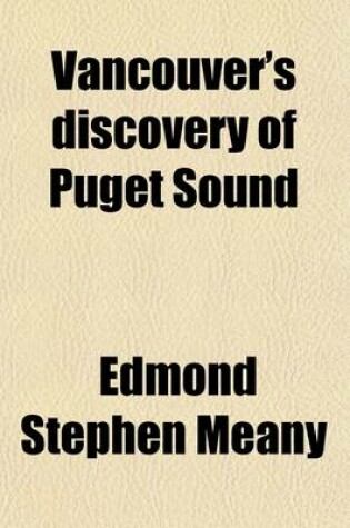 Cover of Vancouver's Discovery of Puget Sound; Portraits and Biographies of the Men Honored in the Naming of Geographic Features of Northwestern America