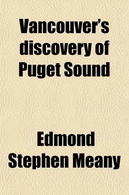 Book cover for Vancouver's Discovery of Puget Sound; Portraits and Biographies of the Men Honored in the Naming of Geographic Features of Northwestern America