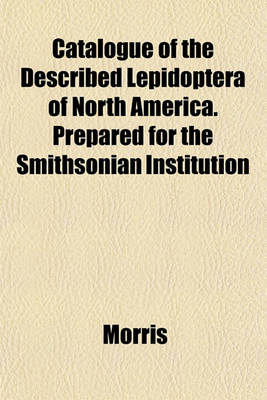 Book cover for Catalogue of the Described Lepidoptera of North America. Prepared for the Smithsonian Institution