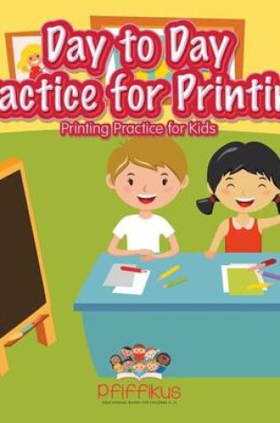 Cover of Day to Day Practice for Printing Printing Practice for Kids