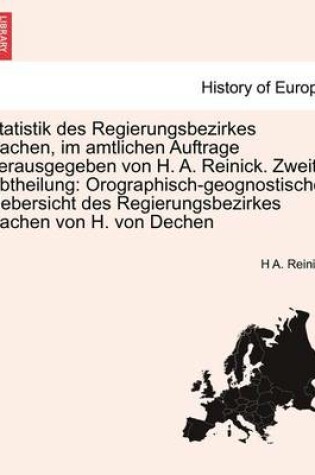 Cover of Statistik Des Regierungsbezirkes Aachen, Im Amtlichen Auftrage Herausgegeben Von H. A. Reinick. Zweite Abtheilung