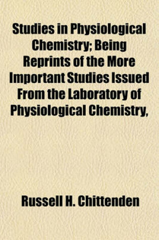 Cover of Studies in Physiological Chemistry; Being Reprints of the More Important Studies Issued from the Laboratory of Physiological Chemistry,