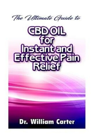 Cover of The Ultimate Guide To CBD oil For instant and Effective Pain Relief