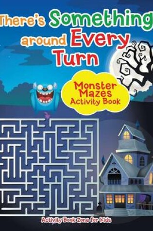 Cover of There's Something Around Every Turn Monster Mazes Activity Book