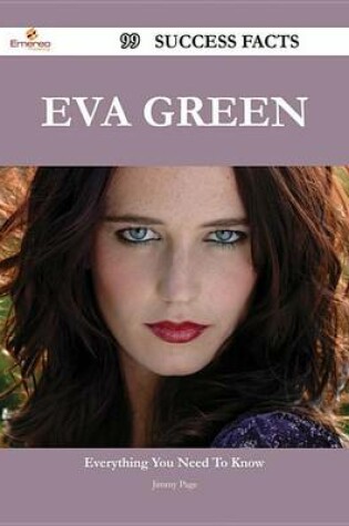 Cover of Eva Green 99 Success Facts - Everything You Need to Know about Eva Green