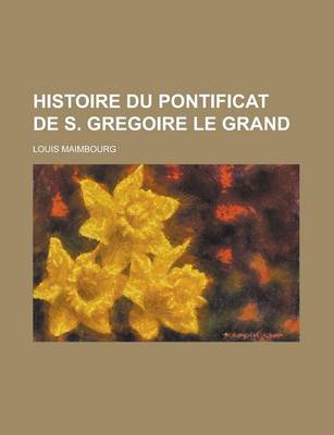 Book cover for Histoire Du Pontificat de S. Gregoire Le Grand