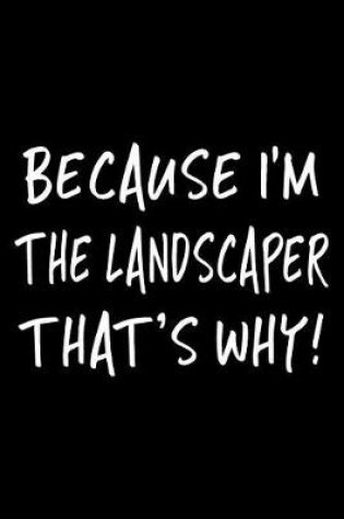 Cover of Because I'm the Landscaper That's Why!