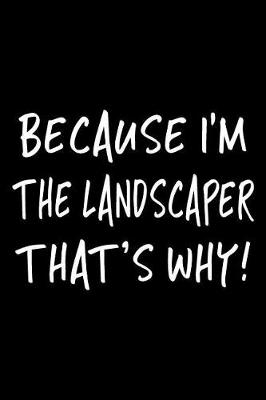 Book cover for Because I'm the Landscaper That's Why!